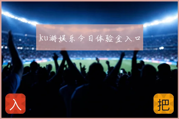 ku游娱乐今日体验金入口