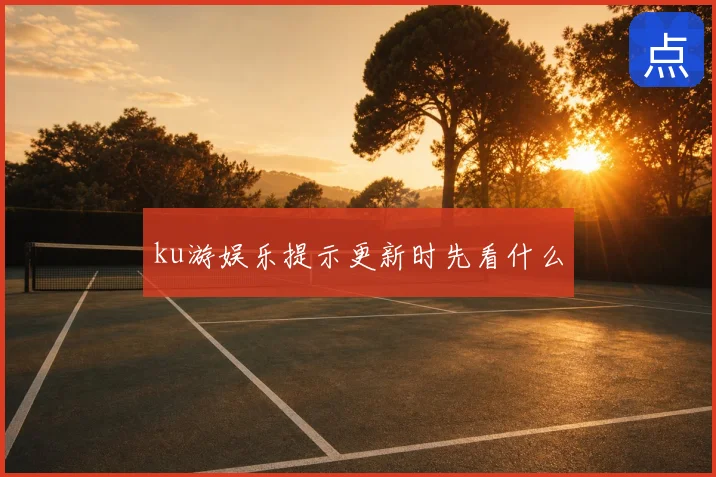 ku游娱乐提示更新时先看什么